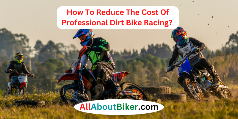 How To Reduce The Cost Of Professional Dirt Bike Racing