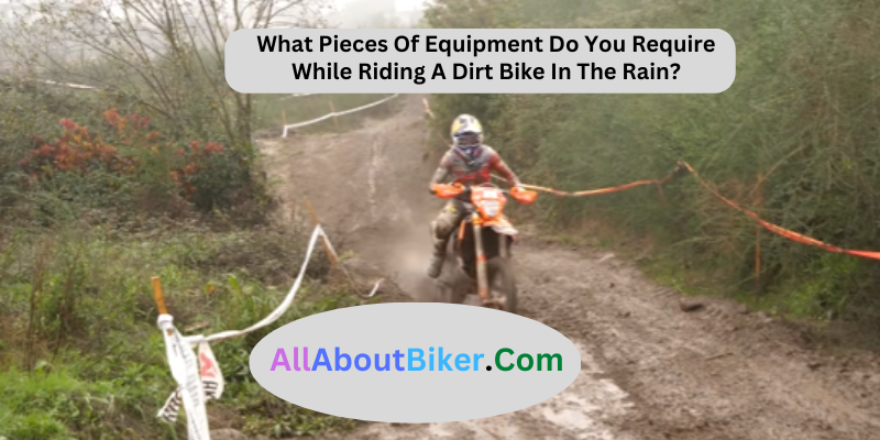 What-Pieces-Of-Equipment-Do-You-Require-While-Riding-A-Dirt-Bike-In-The-Rain