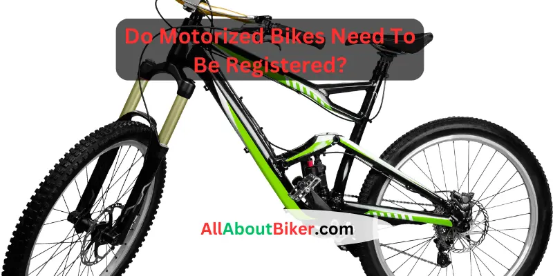 Do Motorized Bikes Need To Be Registered